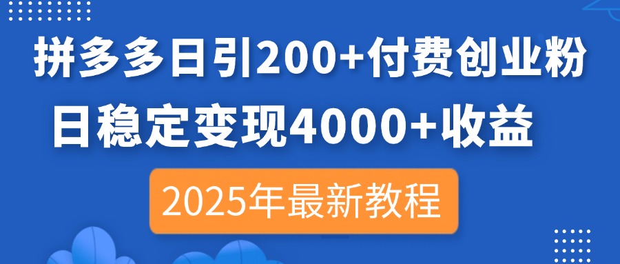(14217期)拼多多日引200+付费创业粉,日稳定变现4000+收益,2025年最新教程-第一人副业终点站