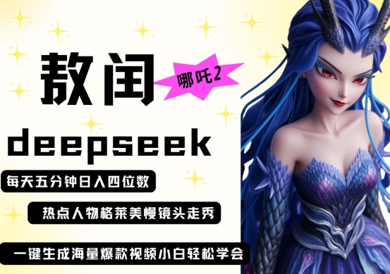 deepseek+哪吒2敖润姑姑走秀+爆款视频，起号快，爆款多，每天五分钟，日入四位数-第一人副业终点站