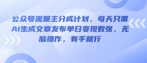 公众号流量主分成计划,每天只需Ai生成文章发布单日变现数张,无脑操作,有手就行-第一人副业终点站