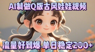 利用AI制做Q版古风娃娃视频，只需三步新手也能做出流量好到爆-第一人副业终点站