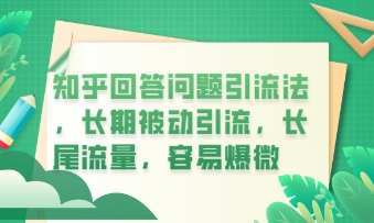 知乎回答问题引流法，长期被动引流，长尾流量，私域变现必学课程-第一人副业终点站