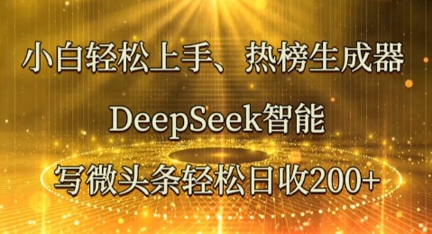 小白轻松上手热榜生成器，DeepSeek智能写微头条轻松日收2张-第一人副业终点站