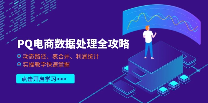 （14240期）PQ电商数据处理全攻略，动态路径、表合并、利润统计，实操教学快速掌握-第一人副业终点站