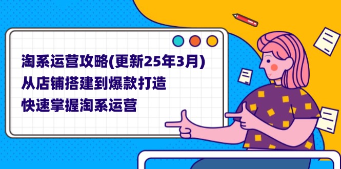 (14190期)淘系运营攻略(更新25年3月) 从店铺搭建到爆款打造,快速掌握淘系运营-第一人副业终点站
