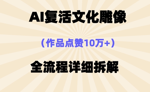 AI复活⽂化雕像,作品点赞10W+,全流程详细拆解-第一人副业终点站