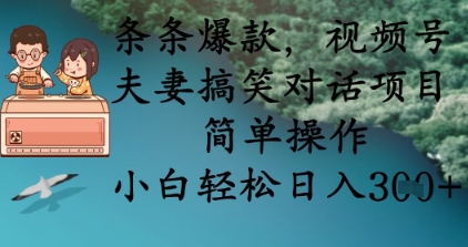 条条爆款，视频号夫妻搞笑对话项目，简单操作，小白轻松日入3张+-第一人副业终点站