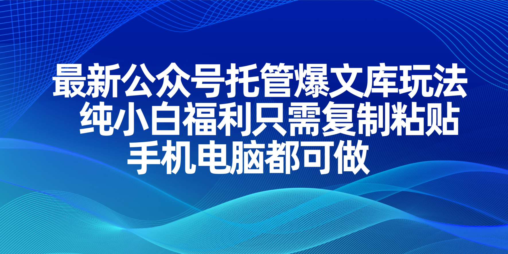 （14235期）最新公众号托管爆文库玩法，纯小白福利只需复制粘贴，手机电脑都可做-第一人副业终点站