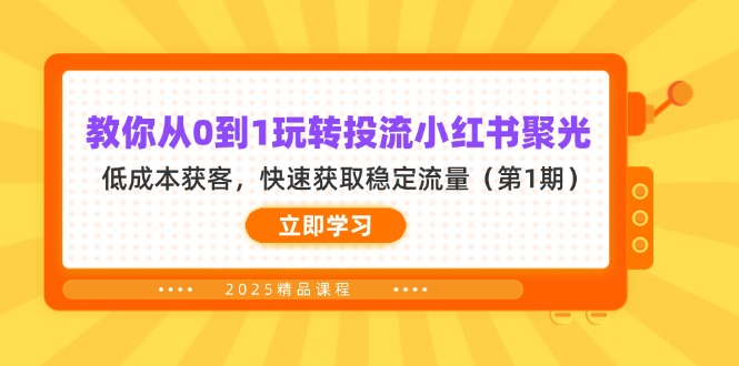 (14260期)教你从0到1玩转投流小红书聚光,低成本获客,快速获取稳定流量(第1期)-第一人副业终点站