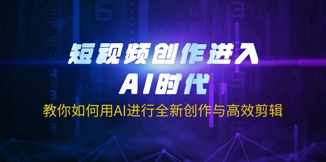 （14145期）短视频创作进入AI时代，教你如何用AI进行全新创作与高效剪辑-第一人副业终点站