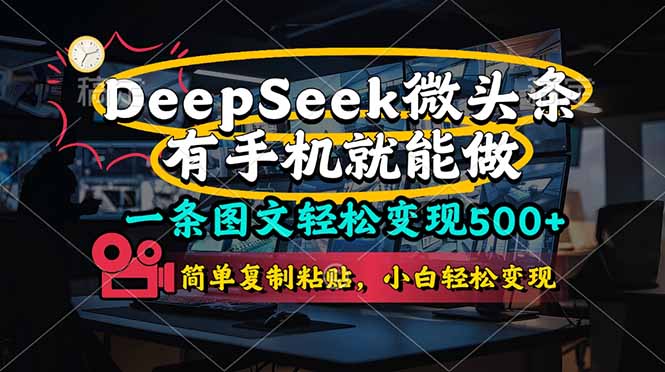 (14318期)一条图文轻松变现500+,DeeSeep微头条,有手机就能做,简单复制粘贴,...-第一人副业终点站