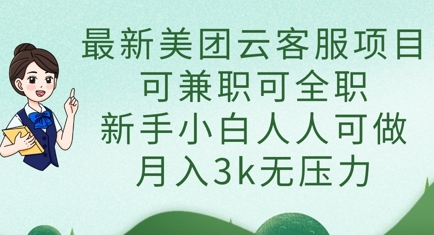 最新美团云客服项目，可兼职可全职，新手小白人人可做，月入3k无压力-第一人副业终点站