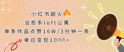 小红书超火的治愈系loft公寓，单条作品点赞16W，3分钟一条，单日变现数张-第一人副业终点站