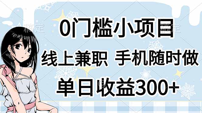 (14316期)0门槛副业,线上兼职,日入300+,有手机即可-第一人副业终点站