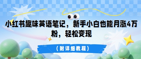 小红书趣味英语笔记，新手小白也能月涨4W粉，轻松变现(附详细教程)-第一人副业终点站