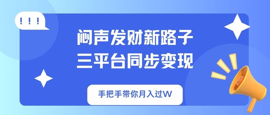 (14182期)闷声发财新路子!三平台同步变现,手把手带你月入过W-第一人副业终点站