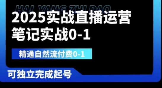 2025实战直播运营0-1,精通自然流付费0-1,可独立完成起号-第一人副业终点站