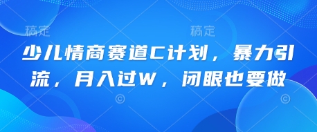 少儿情商赛道C计划，暴力引流，月入过W，闭眼也要做-第一人副业终点站