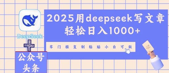2025用deepseek写文章轻松日入多张,零门槛复制粘贴小白可做-第一人副业终点站